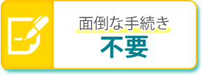 面倒な手続き不要